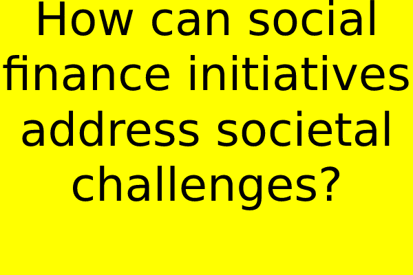 How can social finance initiatives address societal challenges?