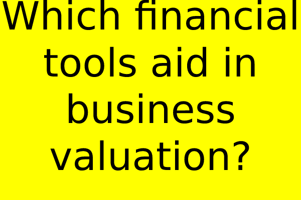 Which financial tools aid in business valuation?