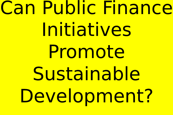 Can Public Finance Initiatives Promote Sustainable Development?