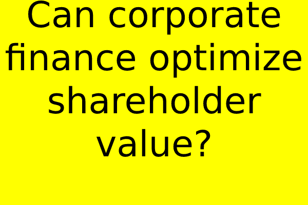 Can corporate finance optimize shareholder value?