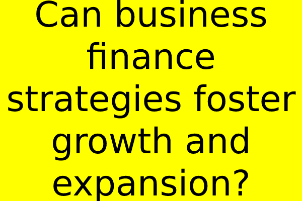 Can business finance strategies foster growth and expansion?