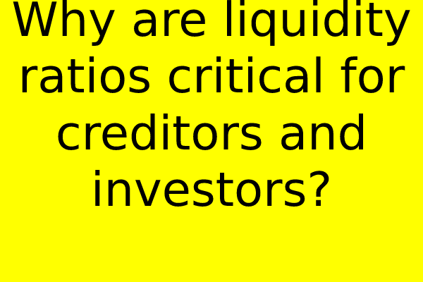 Why are liquidity ratios critical for creditors and investors?