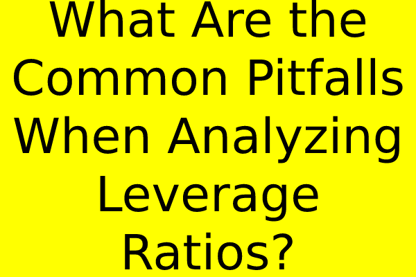 What Are the Common Pitfalls When Analyzing Leverage Ratios?