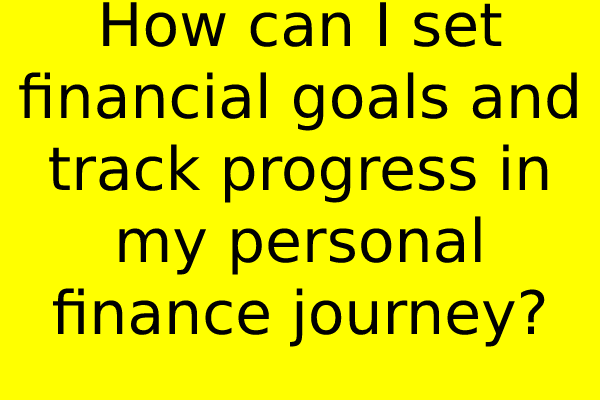 How can I set financial goals and track progress in my personal finance journey?