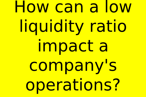 How can a low liquidity ratio impact a company’s operations?