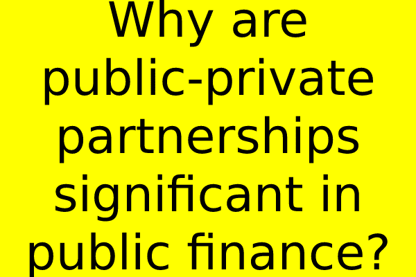 Why are public-private partnerships significant in public finance?