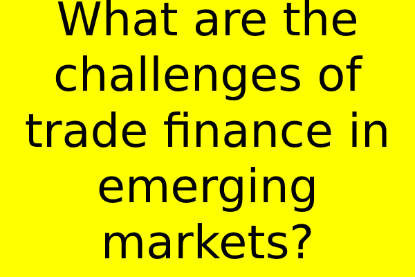 What are the challenges of trade finance in emerging markets?