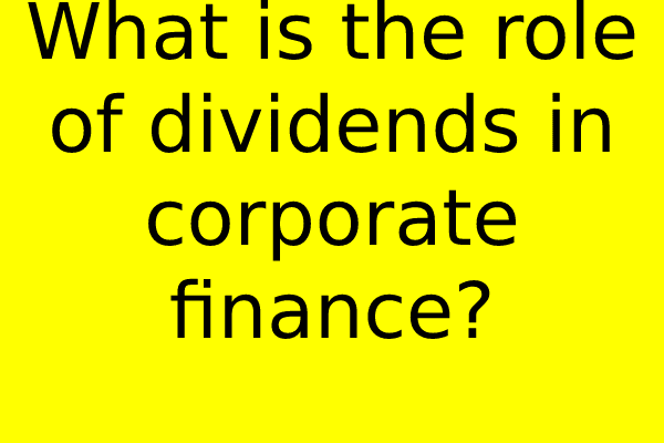 What is the role of dividends in corporate finance?