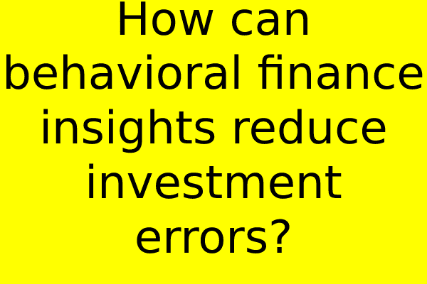 How can behavioral finance insights reduce investment errors?