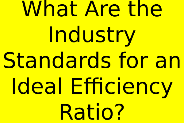 What Are the Industry Standards for an Ideal Efficiency Ratio?