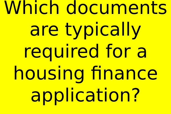 Which documents are typically required for a housing finance application?